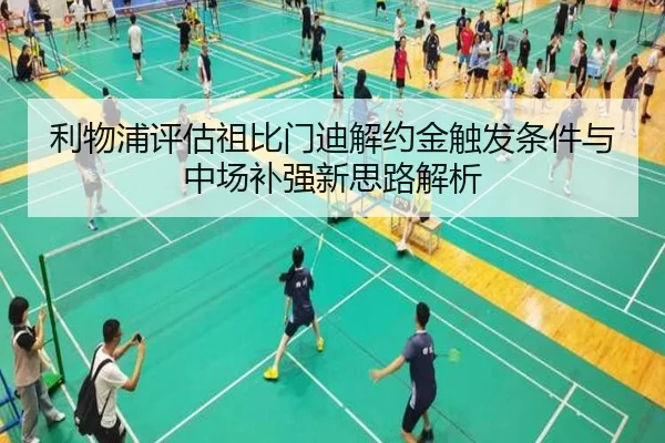 利物浦评估祖比门迪解约金触发条件与中场补强新思路解析